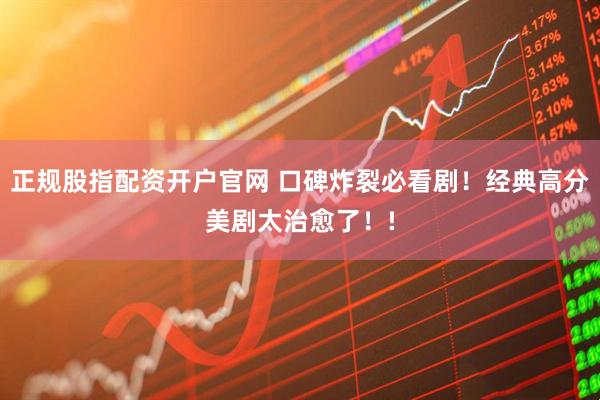 正规股指配资开户官网 口碑炸裂必看剧！经典高分美剧太治愈了！!