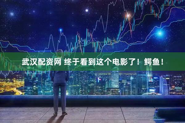 武汉配资网 终于看到这个电影了！鳄鱼！