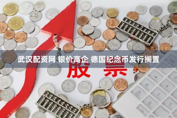 武汉配资网 银价高企 德国纪念币发行搁置