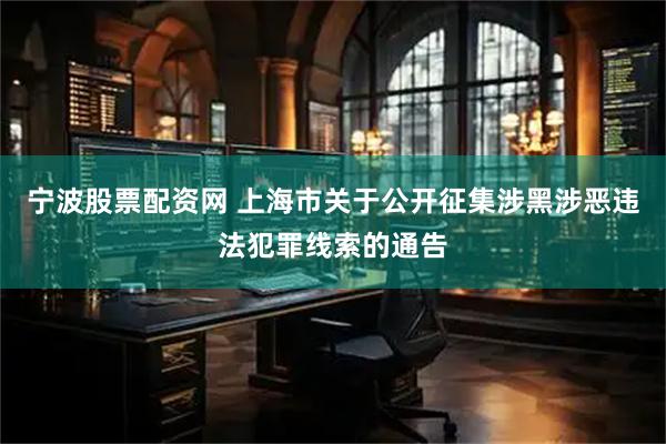 宁波股票配资网 上海市关于公开征集涉黑涉恶违法犯罪线索的通告